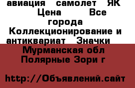 1.2) авиация : самолет - ЯК 40 › Цена ­ 49 - Все города Коллекционирование и антиквариат » Значки   . Мурманская обл.,Полярные Зори г.